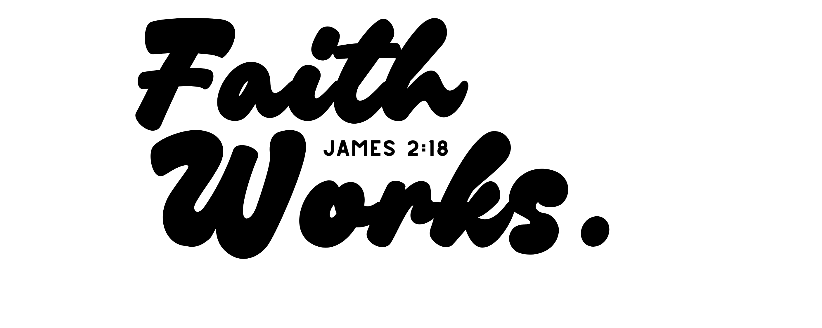 Faith Works. James 2:18